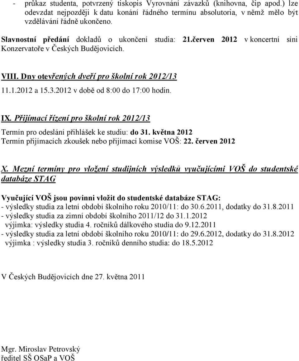 IX. Přijímací řízení pro školní rok 2012/13 Termín pro odeslání přihlášek ke studiu: do 31. května 2012 Termín přijímacích zkoušek nebo přijímací komise VOŠ: 22. červen 2012 X.