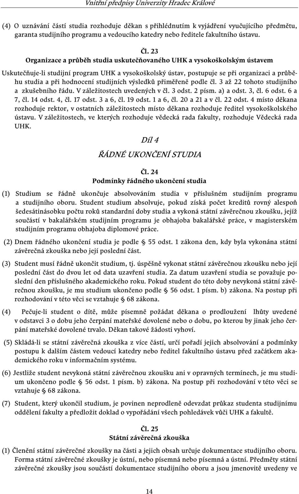 studijních výsledků přiměřeně podle čl. 3 až 22 tohoto studijního a zkušebního řádu. V záležitostech uvedených v čl. 3 odst. 2 písm. a) a odst. 3, čl. 6 odst. 6 a 7, čl. 14 odst. 4, čl. 17 odst.