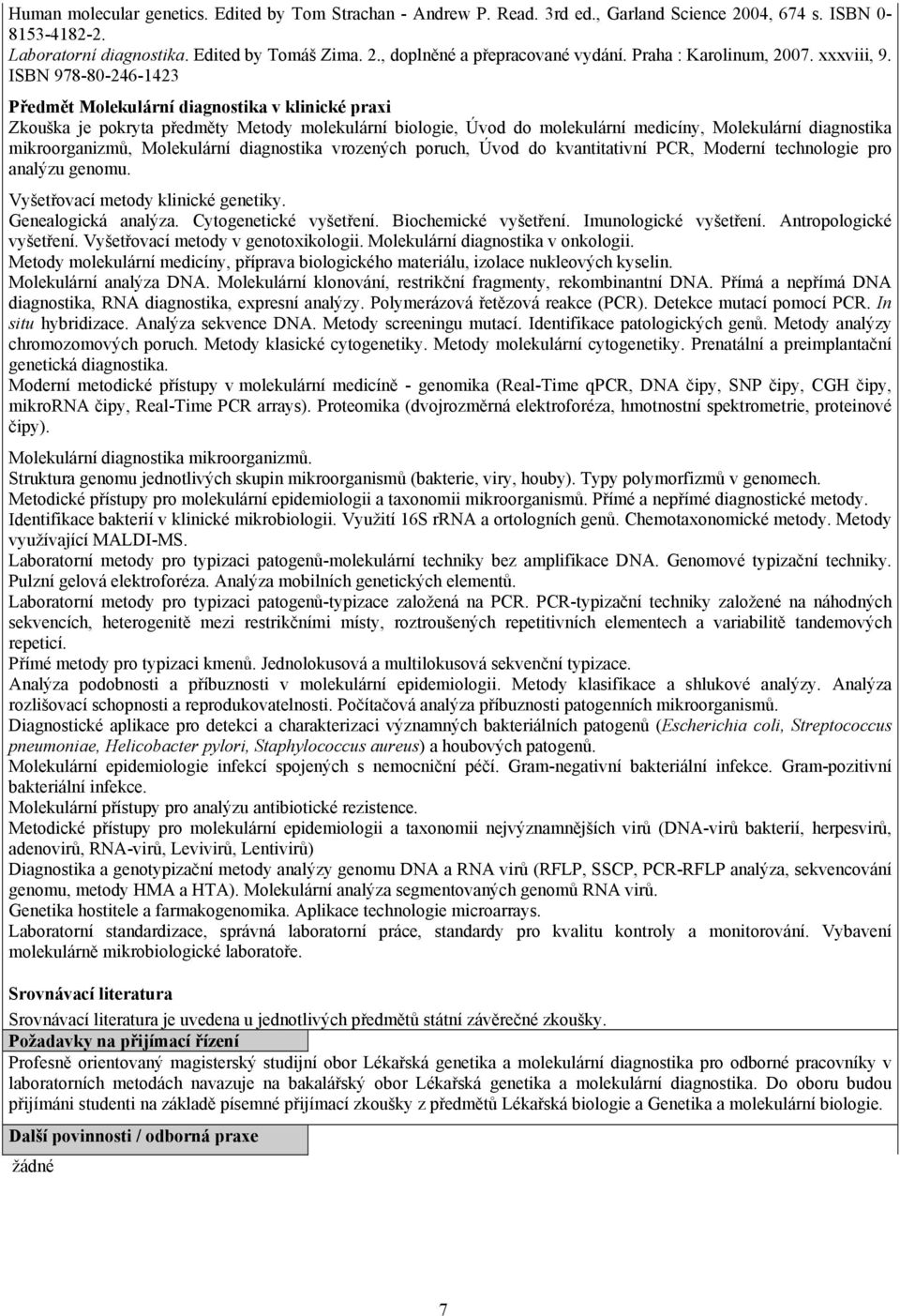 ISBN 978-80-246-1423 Předmět Molekulární diagnostika v klinické praxi Zkouška je pokryta předměty Metody molekulární biologie, Úvod do molekulární medicíny, Molekulární diagnostika mikroorganizmů,