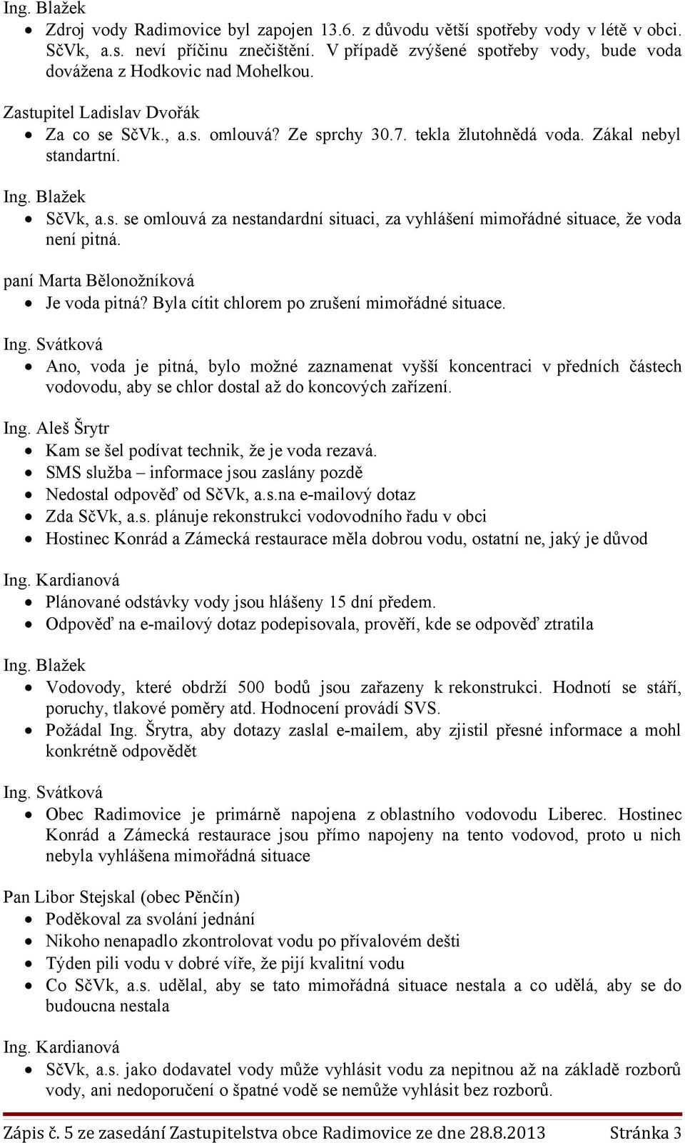 paní Marta Bělonožníková Je voda pitná? Byla cítit chlorem po zrušení mimořádné situace.