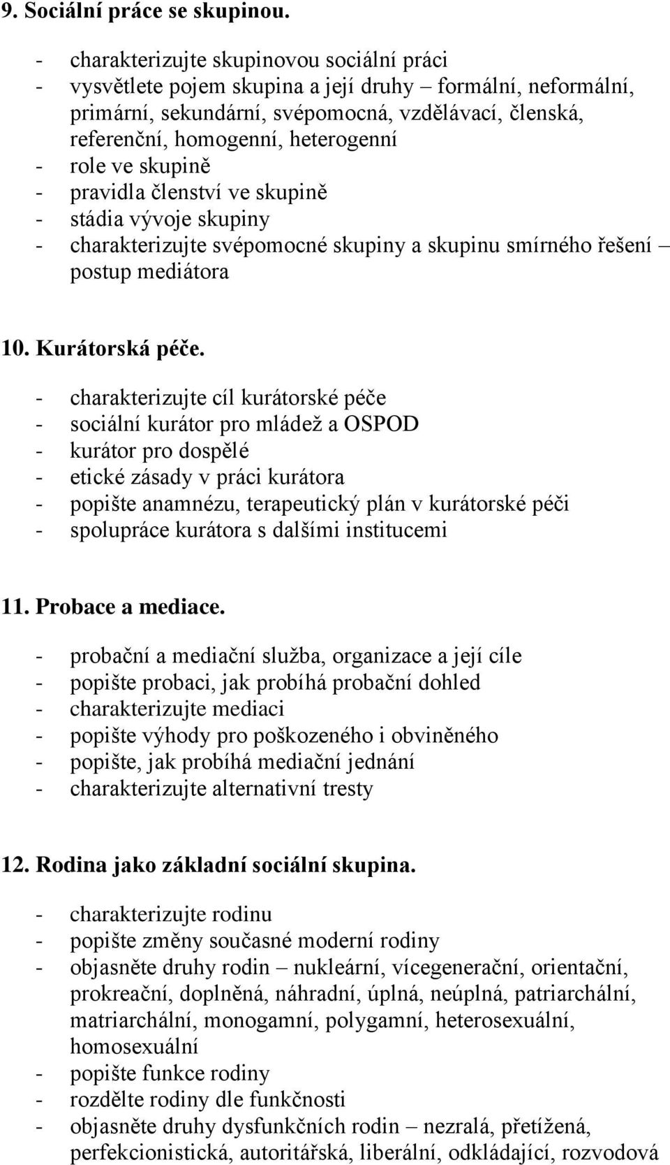 role ve skupině - pravidla členství ve skupině - stádia vývoje skupiny - charakterizujte svépomocné skupiny a skupinu smírného řešení postup mediátora 10. Kurátorská péče.