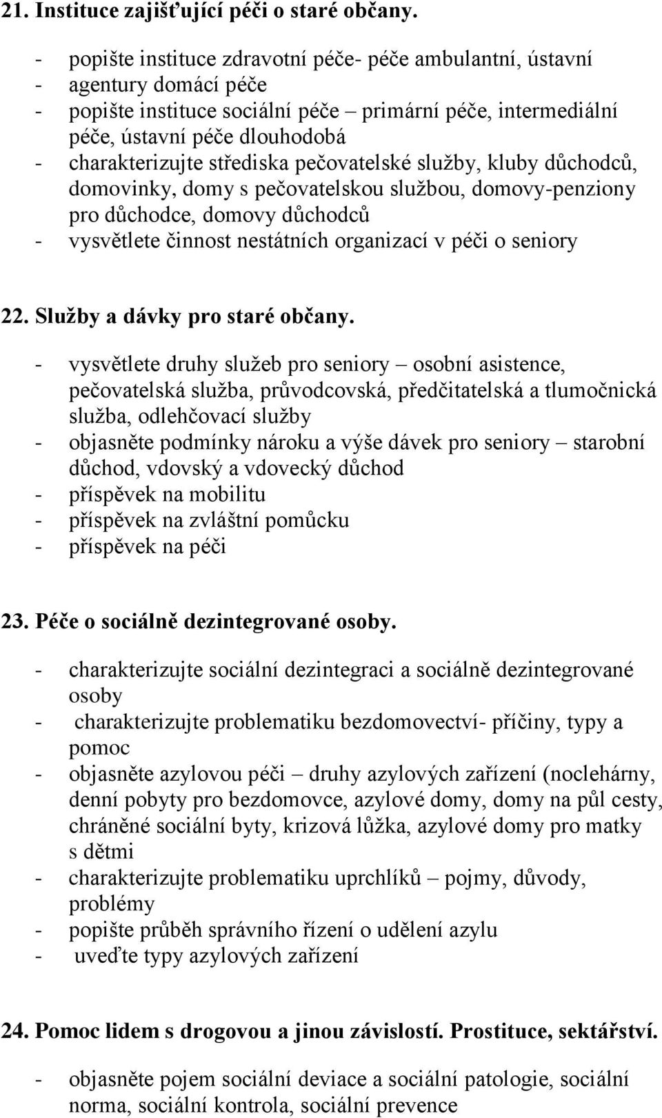 střediska pečovatelské služby, kluby důchodců, domovinky, domy s pečovatelskou službou, domovy-penziony pro důchodce, domovy důchodců - vysvětlete činnost nestátních organizací v péči o seniory 22.