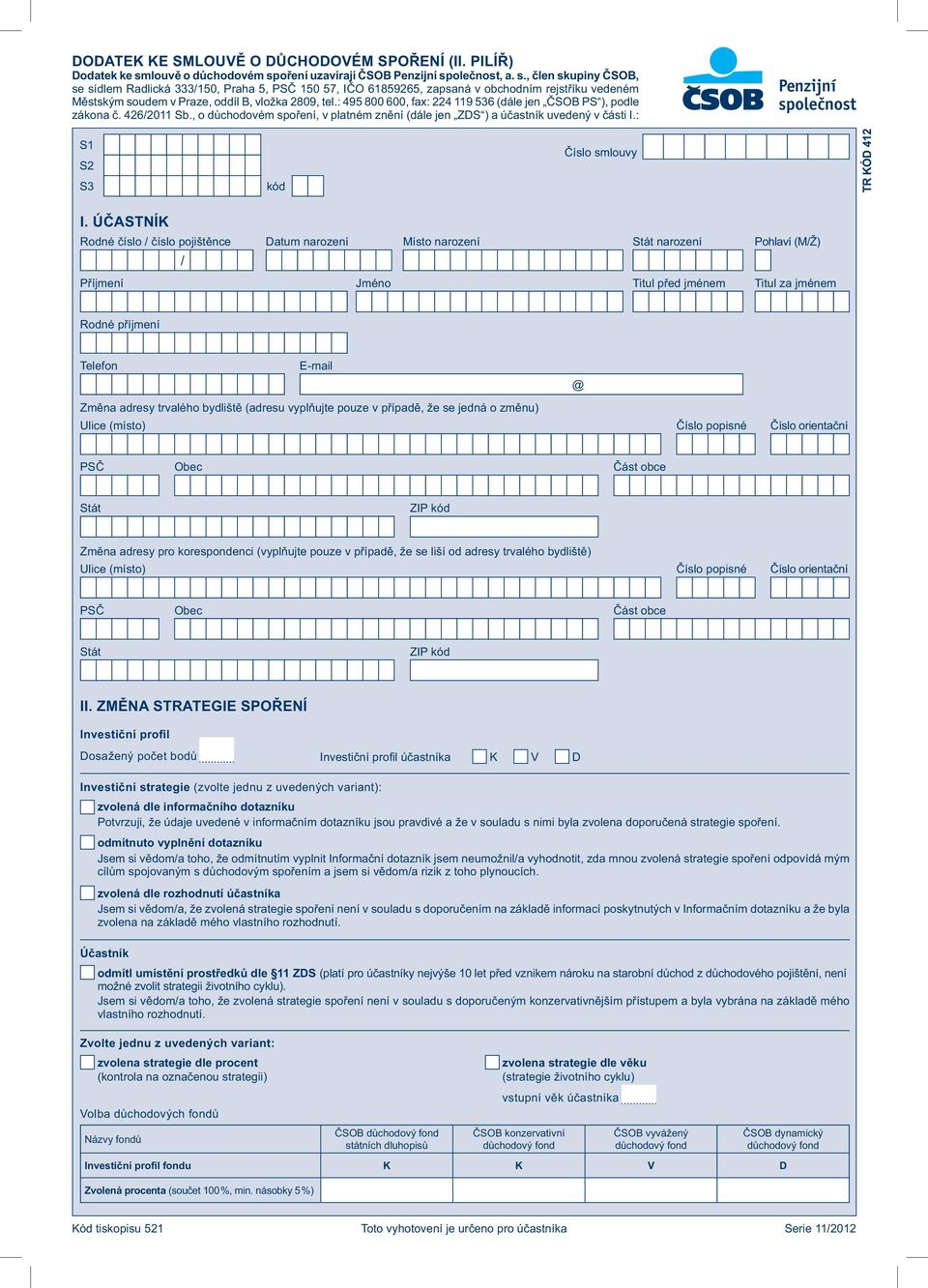 : 495 800 600, fax: 224 119 536 (dále jen ČSOB PS ), podle zákona č. 426/2011 Sb., o důchodovém spoření, v platném znění (dále jen ZDS ) a účastník uvedený v části I.