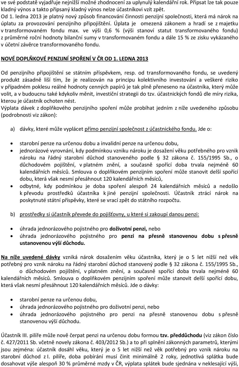 Úplata je omezená zákonem a hradí se z majetku v transformovaném fondu max.