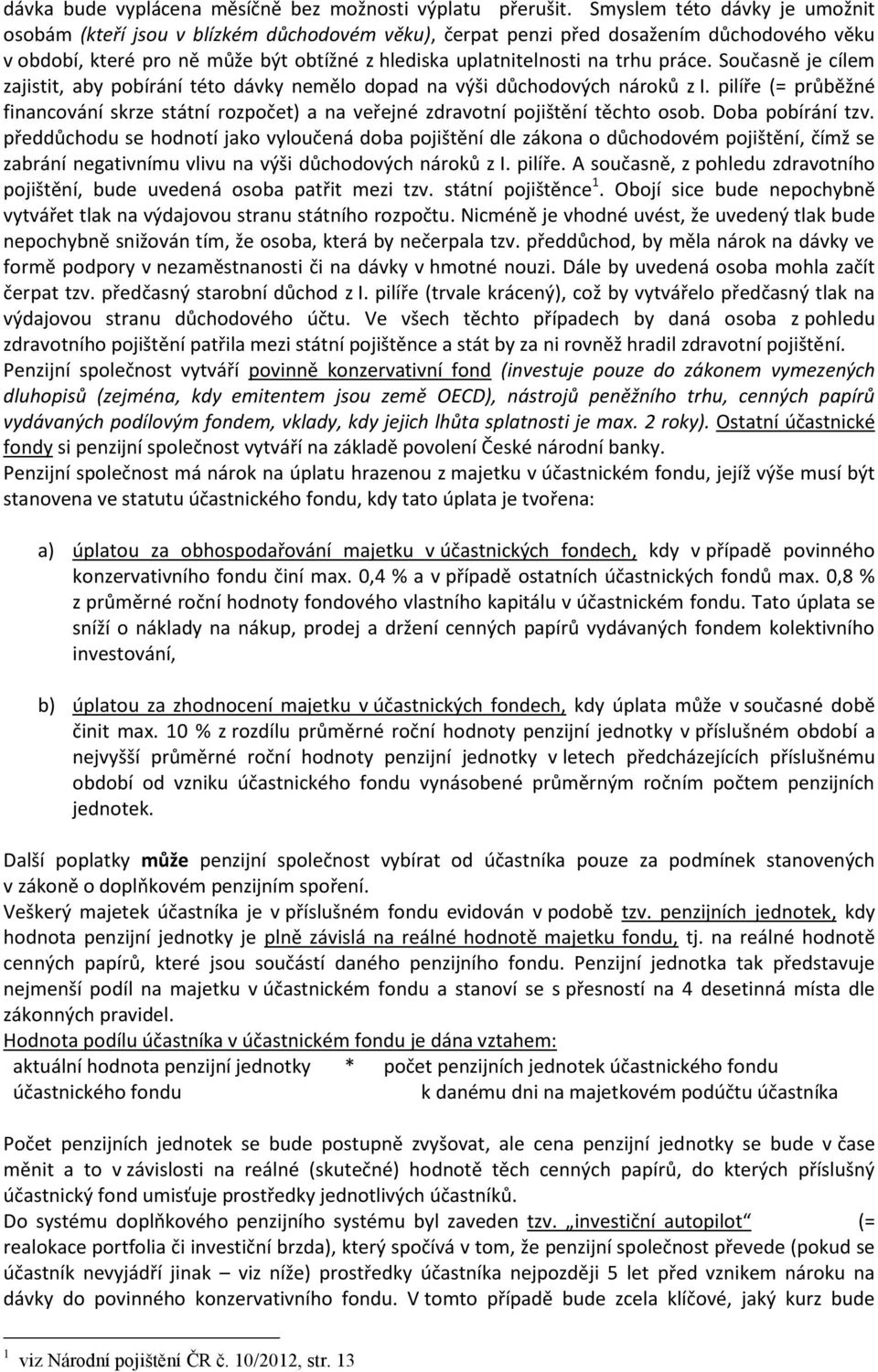 práce. Současně je cílem zajistit, aby pobírání této dávky nemělo dopad na výši důchodových nároků z I.