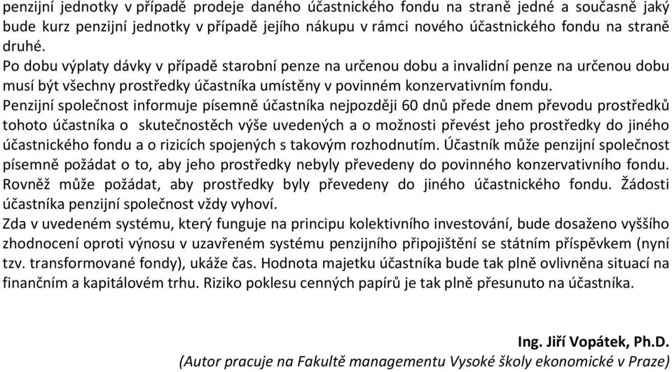 Penzijní společnost informuje písemně účastníka nejpozději 60 dnů přede dnem převodu prostředků tohoto účastníka o skutečnostěch výše uvedených a o možnosti převést jeho prostředky do jiného