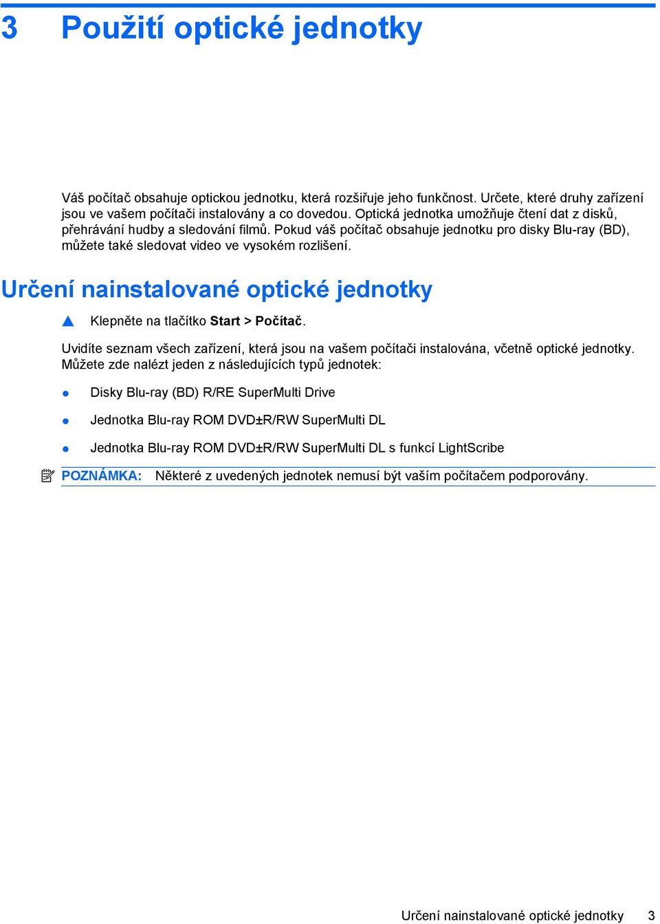 Určení nainstalované optické jednotky Klepněte na tlačítko Start > Počítač. Uvidíte seznam všech zařízení, která jsou na vašem počítači instalována, včetně optické jednotky.