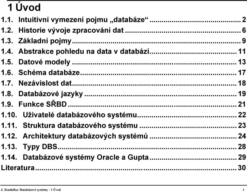 1.8. Databázové jazyky... 19 1.9. Funkce SŘBD... 21 1.10. Uživatelé databázového systému... 22 1.11. Struktura databázového systému... 23 1.