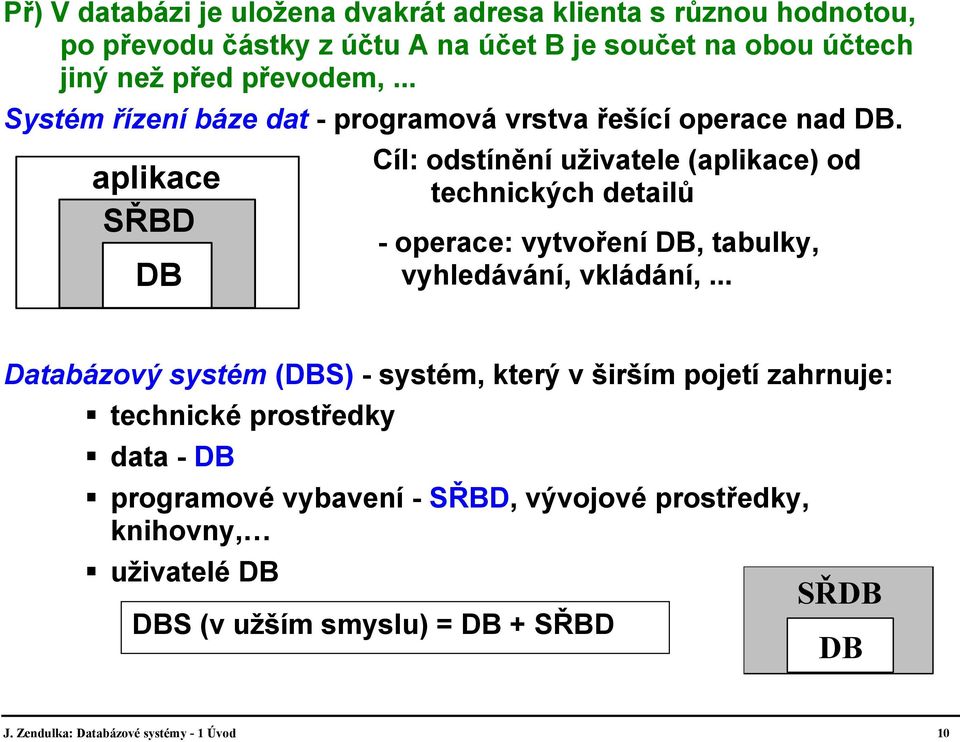 aplikace SŘBD Cíl: odstínění uživatele (aplikace) od technických detailů - operace: vytvoření DB, tabulky, DB vyhledávání, vkládání,.