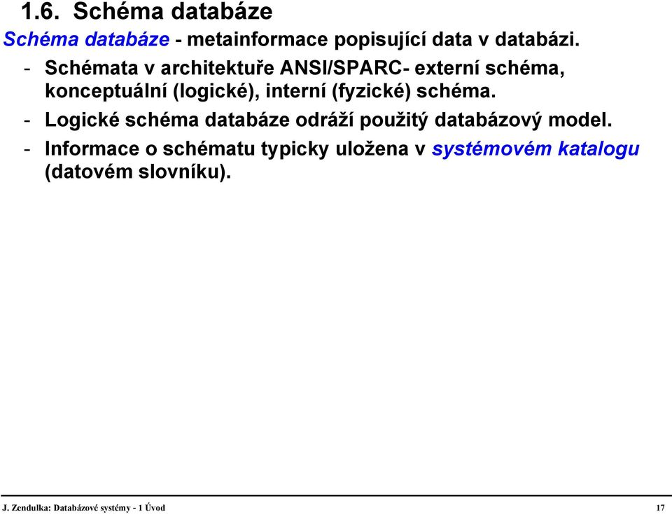 (fyzické) schéma. - Logické schéma databáze odráží použitý databázový model.