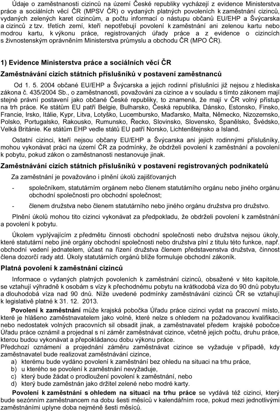 třetích zemí, kteří nepotřebují povolení k zaměstnání ani zelenou kartu nebo modrou kartu, k výkonu práce, registrovaných úřady práce a z evidence o cizincích s živnostenským oprávněním Ministerstva