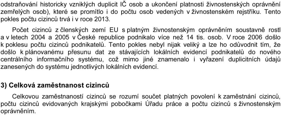 osob. V roce 2006 došlo k poklesu počtu cizinců podnikatelů.