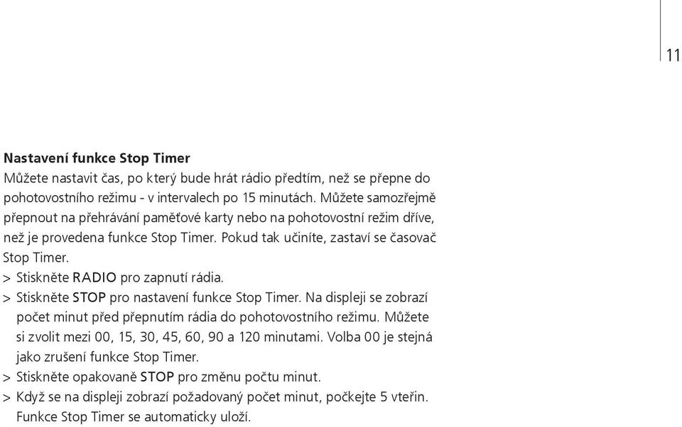> Stiskněte RADIO pro zapnutí rádia. > Stiskněte STOP pro nastavení funkce Stop Timer. Na displeji se zobrazí počet minut před přepnutím rádia do pohotovostního režimu.