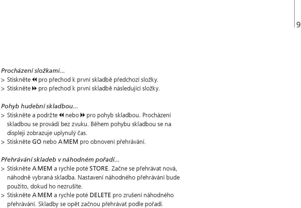 > Stiskněte GO nebo A MEM pro obnovení přehrávání. Přehrávání skladeb v náhodném pořadí... > Stiskněte A MEM a rychle poté STORE.