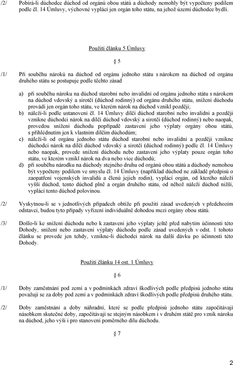 nebo invalidní od orgánu jednoho státu s nárokem na důchod vdovský a sirotčí (důchod rodinný) od orgánu druhého státu, snížení důchodu provádí jen orgán toho státu, ve kterém nárok na důchod vznikl