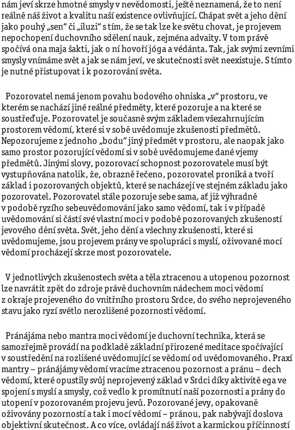 V tom právě spočívá ona maja šakti, jak o ní hovoří jóga a védánta. Tak, jak svými zevními smysly vnímáme svět a jak se nám jeví, ve skutečnosti svět neexistuje.