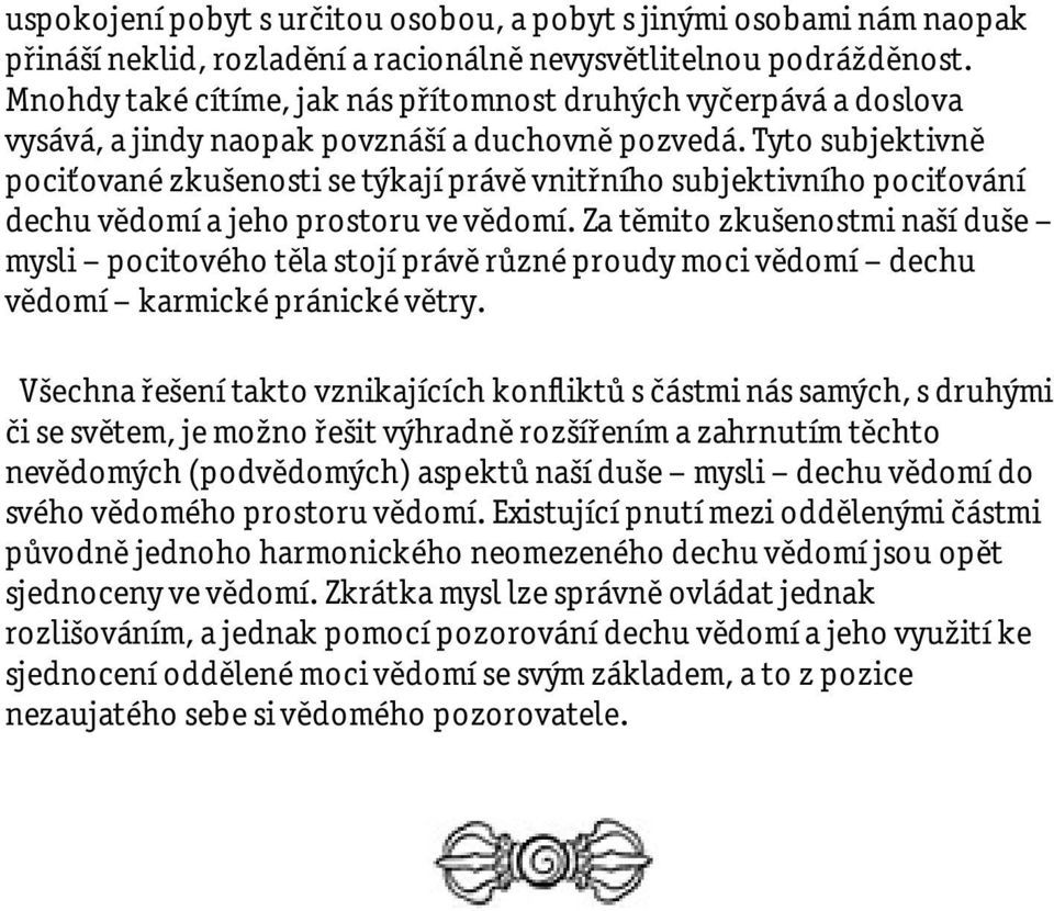 Tyto subjektivně pociťované zkušenosti se týkají právě vnitřního subjektivního pociťování dechu vědomí a jeho prostoru ve vědomí.