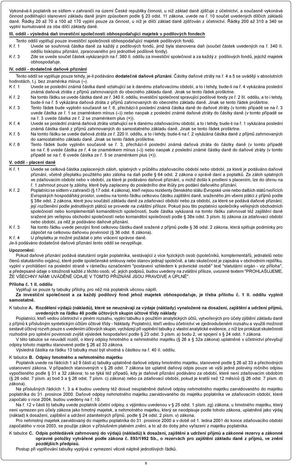 Řádky 200 až 310 a 340 se vyplní kumulovaně za oba dílčí základy daně. III.