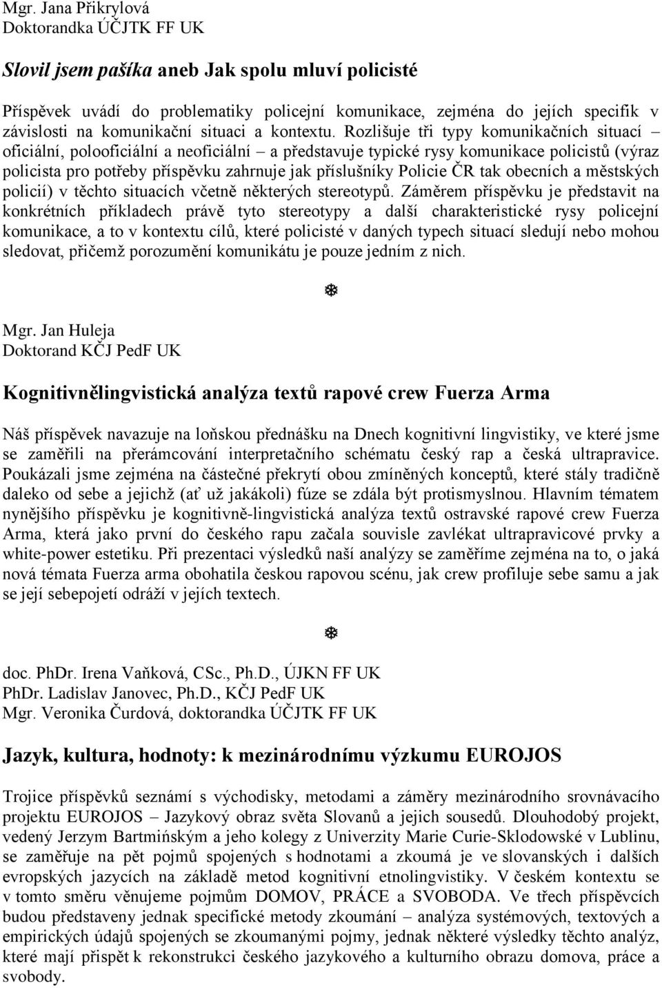 ČR tak obecních a městských policií) v těchto situacích včetně některých stereotypů.