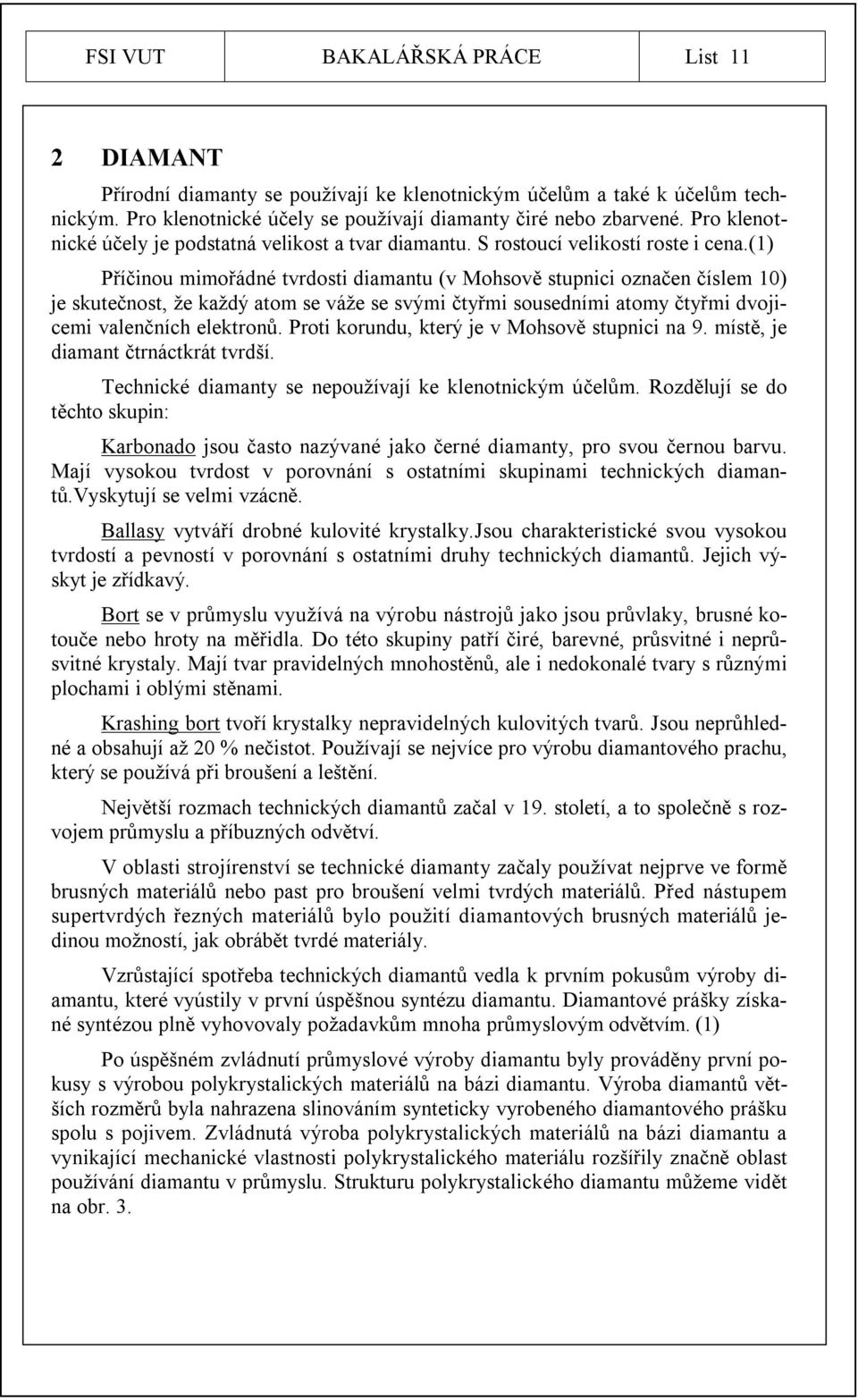 (1) Příčinou mimořádné tvrdosti diamantu (v Mohsově stupnici označen číslem 10) je skutečnost, že každý atom se váže se svými čtyřmi sousedními atomy čtyřmi dvojicemi valenčních elektronů.