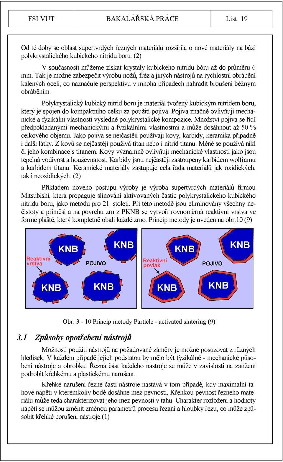 Tak je možné zabezpečit výrobu nožů, fréz a jiných nástrojů na rychlostní obrábění kalených ocelí, co naznačuje perspektivu v mnoha případech nahradit broušení běžným obráběním.