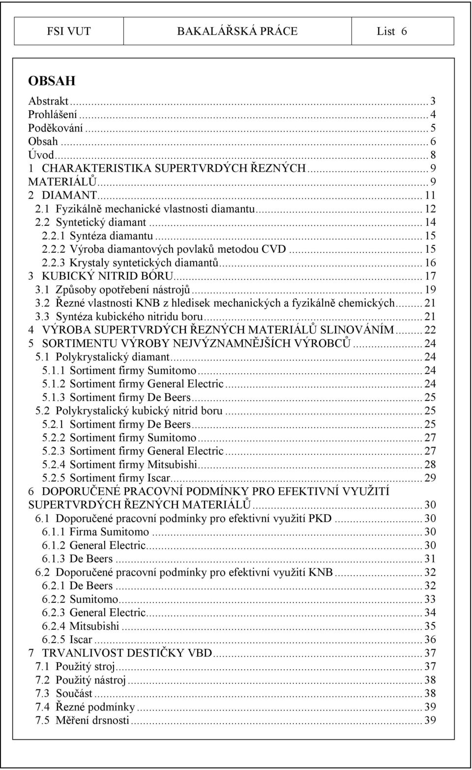 .. 16 3 KUBICKÝ NITRID BÓRU... 17 3.1 Způsoby opotřebení nástrojů... 19 3.2 Řezné vlastnosti KNB z hledisek mechanických a fyzikálně chemických... 21 3.3 Syntéza kubického nitridu boru.