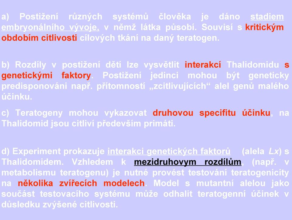 c) Teratogeny mohou vykazovat druhovou specifitu účinku, na Thalidomid jsou citliví především primáti. d) Experiment prokazuje interakci genetických faktorů (alela Lx) s Thalidomidem.