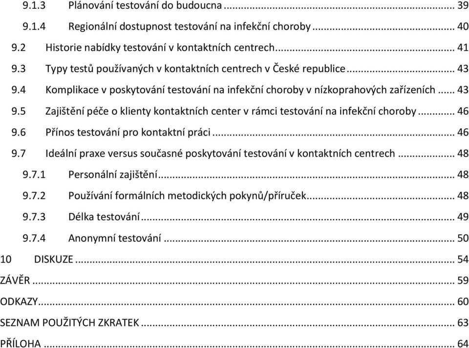 .. 46 9.6 Přínos testování pro kontaktní práci... 46 9.7 Ideální praxe versus současné poskytování testování v kontaktních centrech... 48 9.7.1 Personální zajištění... 48 9.7.2 Používání formálních metodických pokynů/příruček.