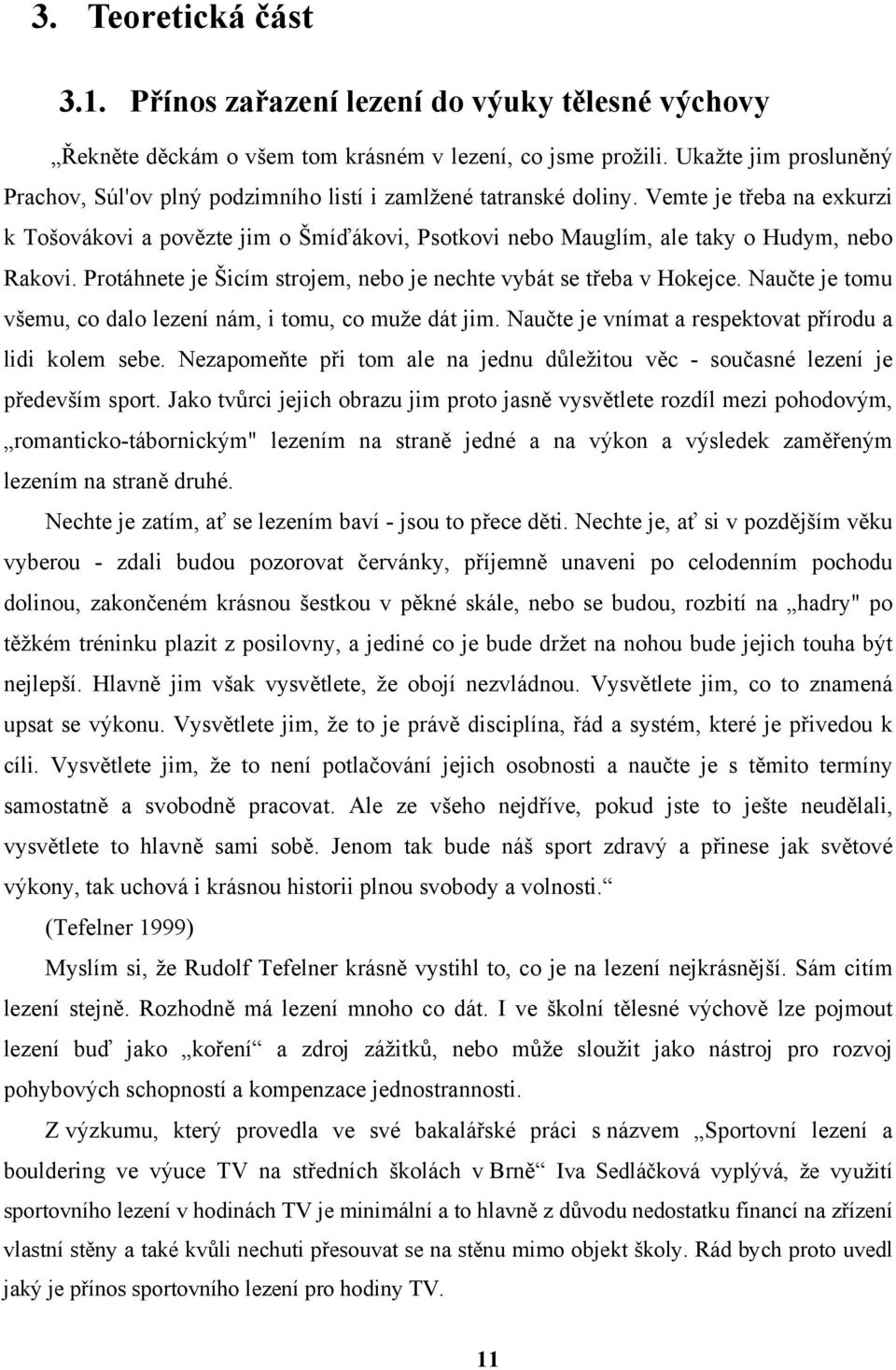 Vemte je třeba na exkurzi k Tošovákovi a povězte jim o Šmíďákovi, Psotkovi nebo Mauglím, ale taky o Hudym, nebo Rakovi. Protáhnete je Šicím strojem, nebo je nechte vybát se třeba v Hokejce.