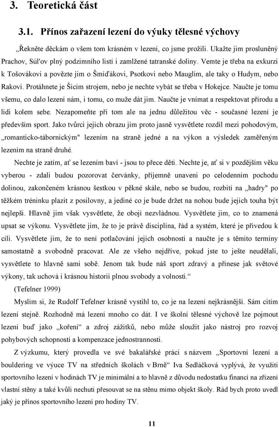 Vemte je třeba na exkurzi k Tošovákovi a povězte jim o Šmíďákovi, Psotkovi nebo Mauglím, ale taky o Hudym, nebo Rakovi. Protáhnete je Šicím strojem, nebo je nechte vybát se třeba v Hokejce.