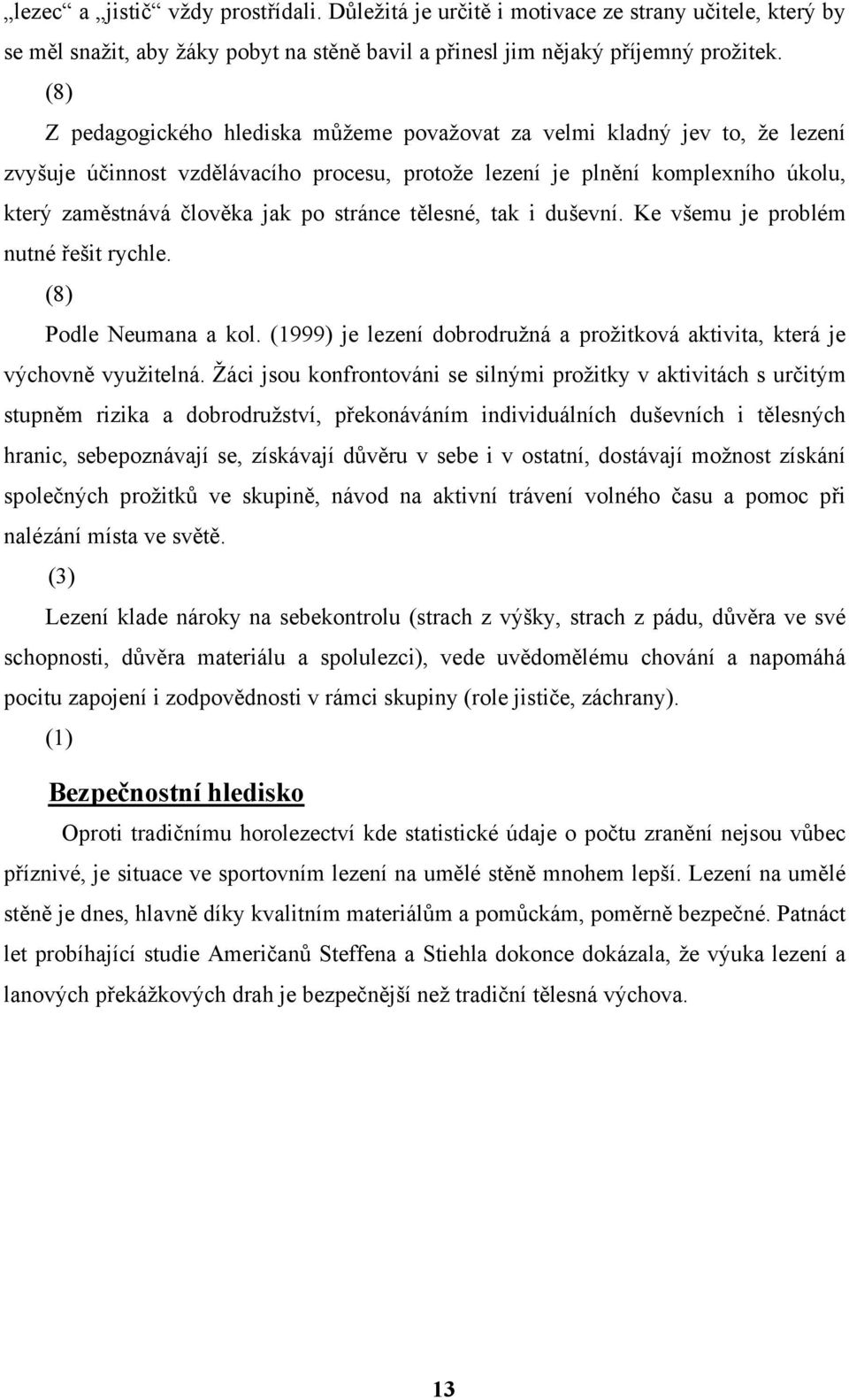 stránce tělesné, tak i duševní. Ke všemu je problém nutné řešit rychle. (8) Podle Neumana a kol. (1999) je lezení dobrodružná a prožitková aktivita, která je výchovně využitelná.