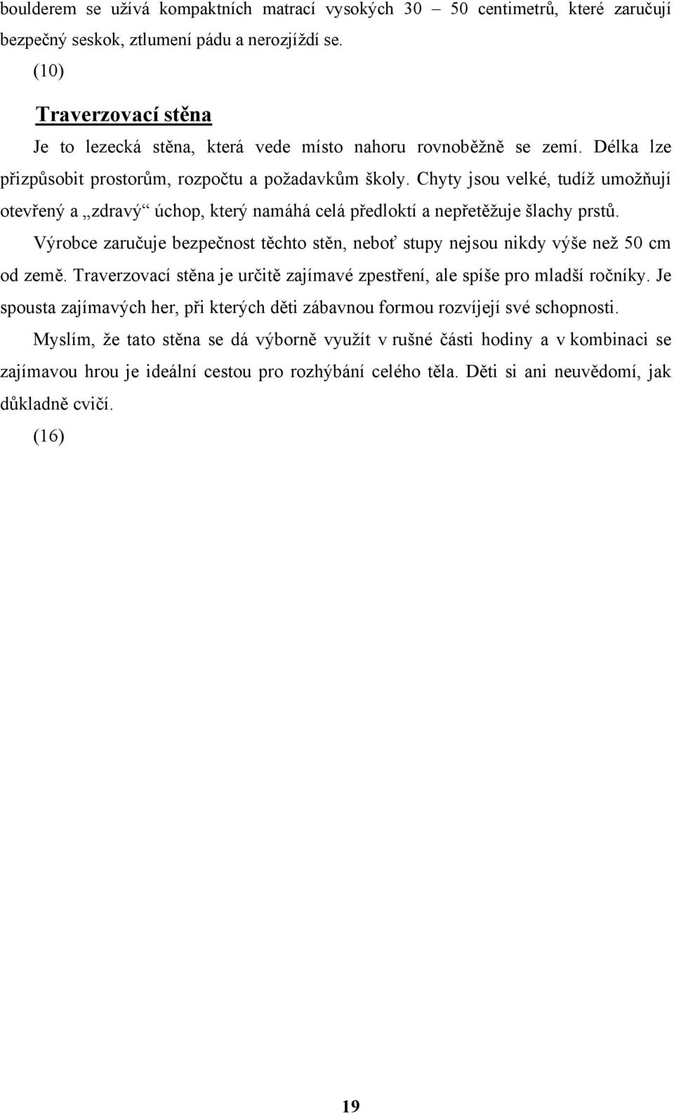 Chyty jsou velké, tudíž umožňují otevřený a zdravý úchop, který namáhá celá předloktí a nepřetěžuje šlachy prstů.