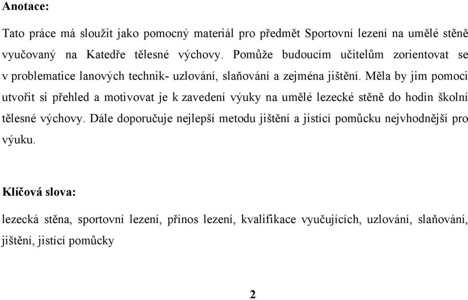 Měla by jim pomoci utvořit si přehled a motivovat je k zavedení výuky na umělé lezecké stěně do hodin školní tělesné výchovy.