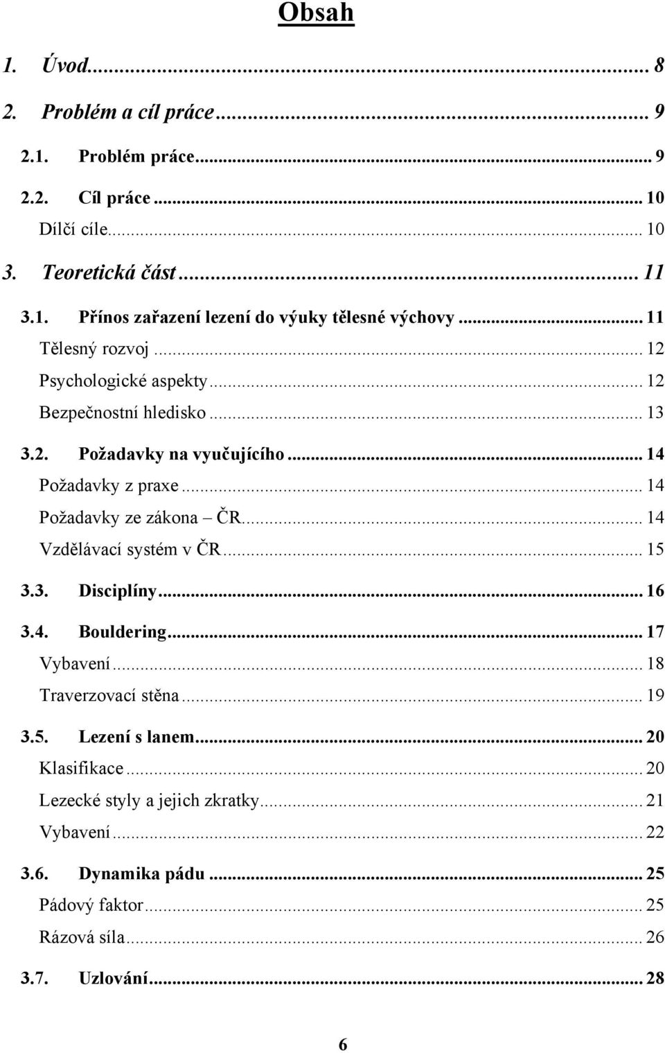 .. 14 Požadavky ze zákona ČR... 14 Vzdělávací systém v ČR... 15 3.3. Disciplíny... 16 3.4. Bouldering... 17 Vybavení... 18 Traverzovací stěna... 19 3.5. Lezení s lanem.