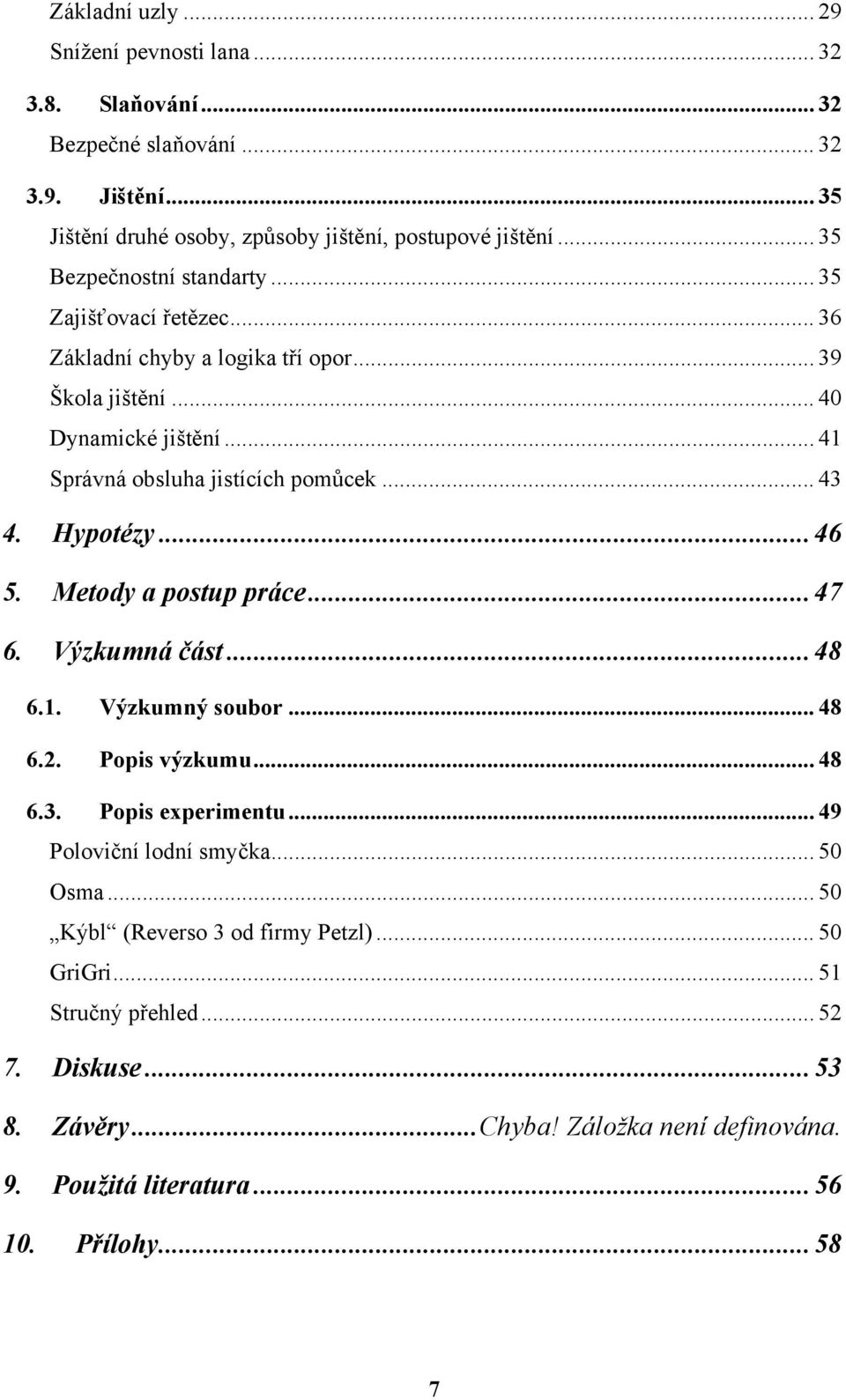 .. 43 4. Hypotézy... 46 5. Metody a postup práce... 47 6. Výzkumná část... 48 6.1. Výzkumný soubor... 48 6.2. Popis výzkumu... 48 6.3. Popis experimentu... 49 Poloviční lodní smyčka.