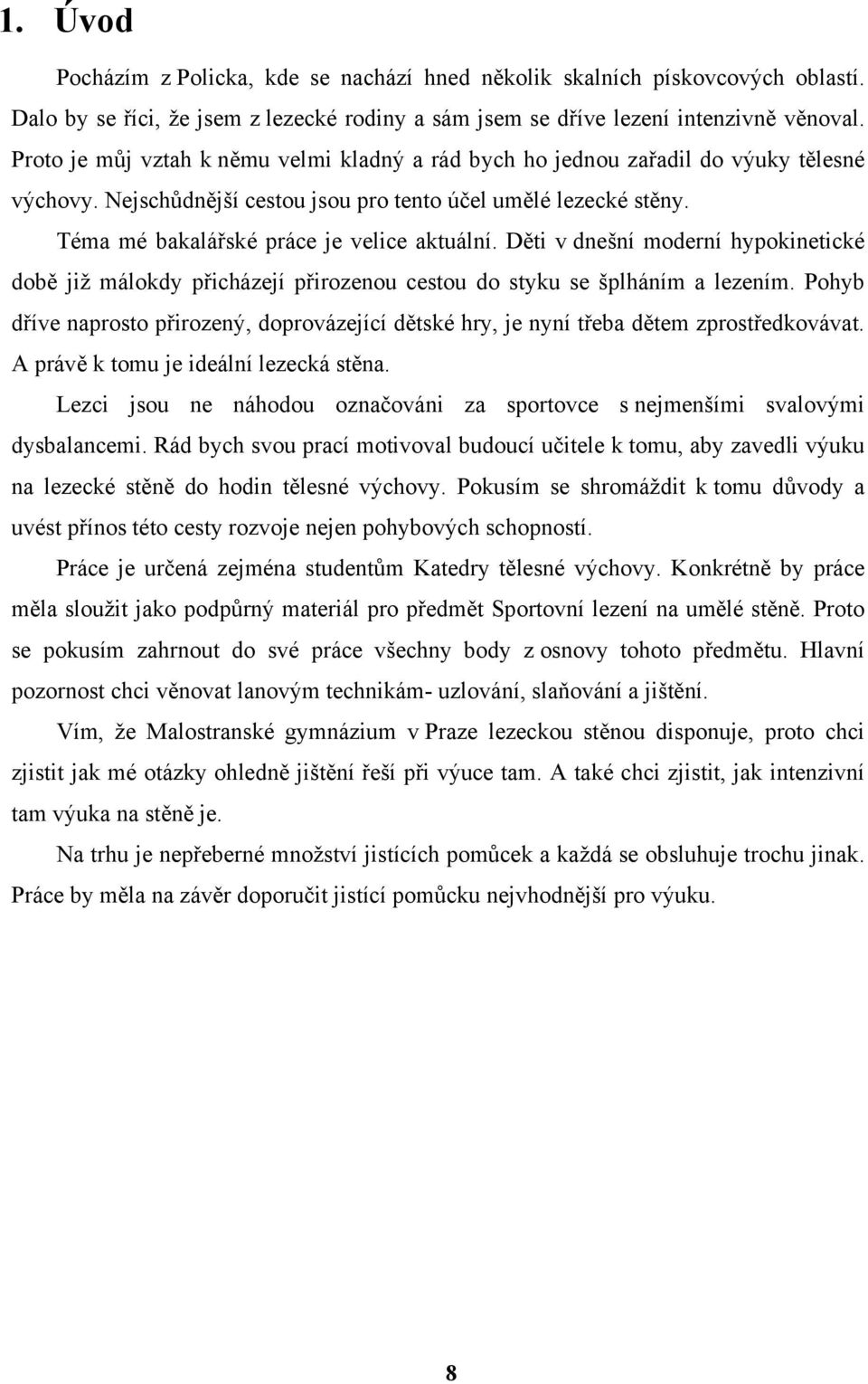 Děti v dnešní moderní hypokinetické době již málokdy přicházejí přirozenou cestou do styku se šplháním a lezením.