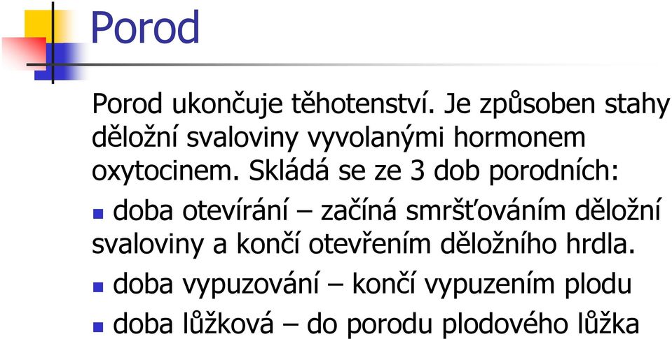 Skládá se ze 3 dob porodních: doba otevírání začíná smršťováním děložní