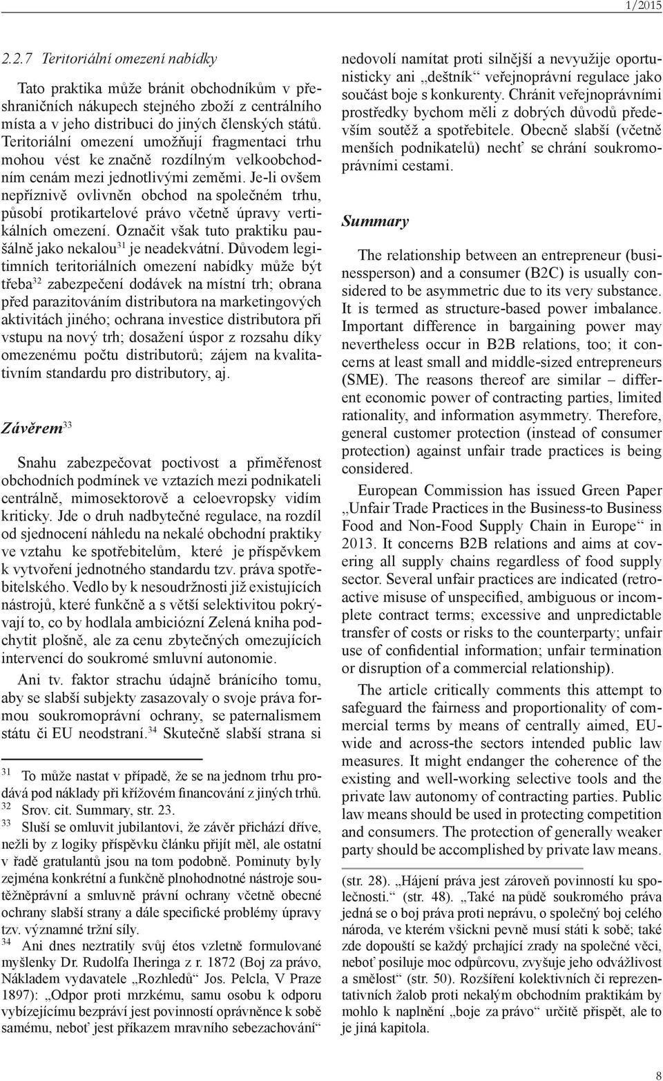 Je-li ovšem nepříznivě ovlivněn obchod na společném trhu, působí protikartelové právo včetně úpravy vertikálních omezení. Označit však tuto praktiku paušálně jako nekalou 31 je neadekvátní.