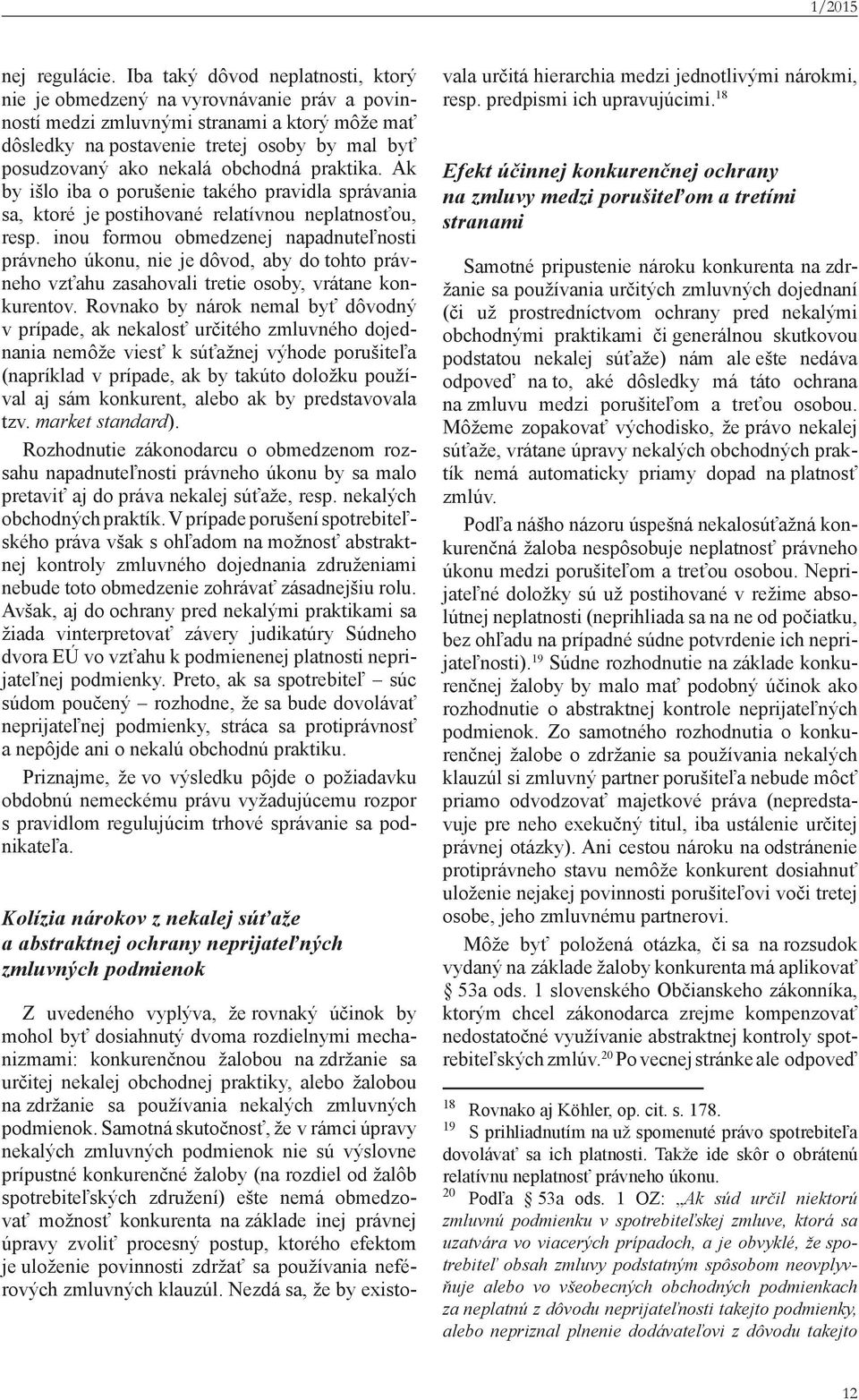obchodná praktika. Ak by išlo iba o porušenie takého pravidla správania sa, ktoré je postihované relatívnou neplatnosťou, resp.