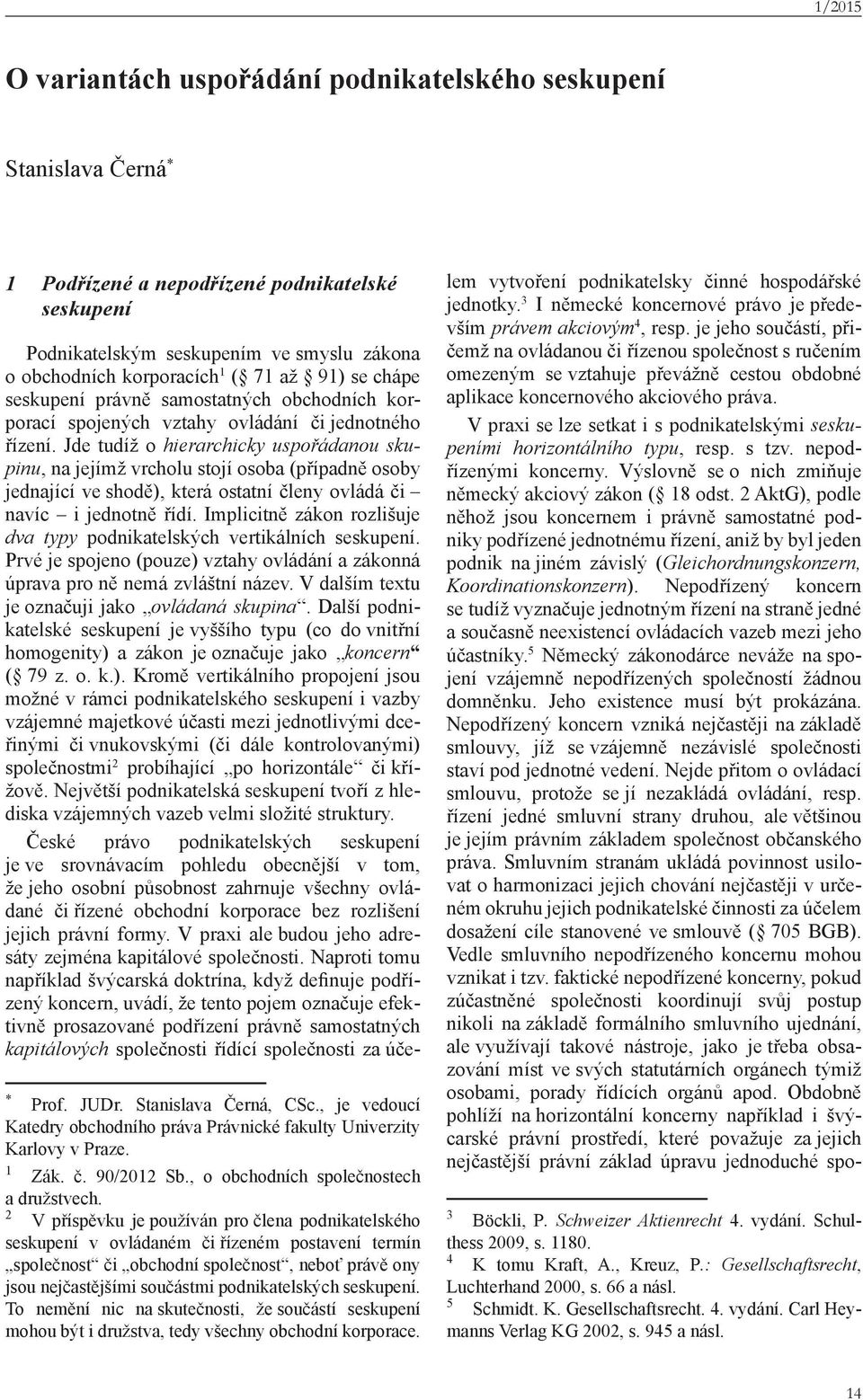 Jde tudíž o hierarchicky uspořádanou skupinu, na jejímž vrcholu stojí osoba (případně osoby jednající ve shodě), která ostatní členy ovládá či navíc i jednotně řídí.