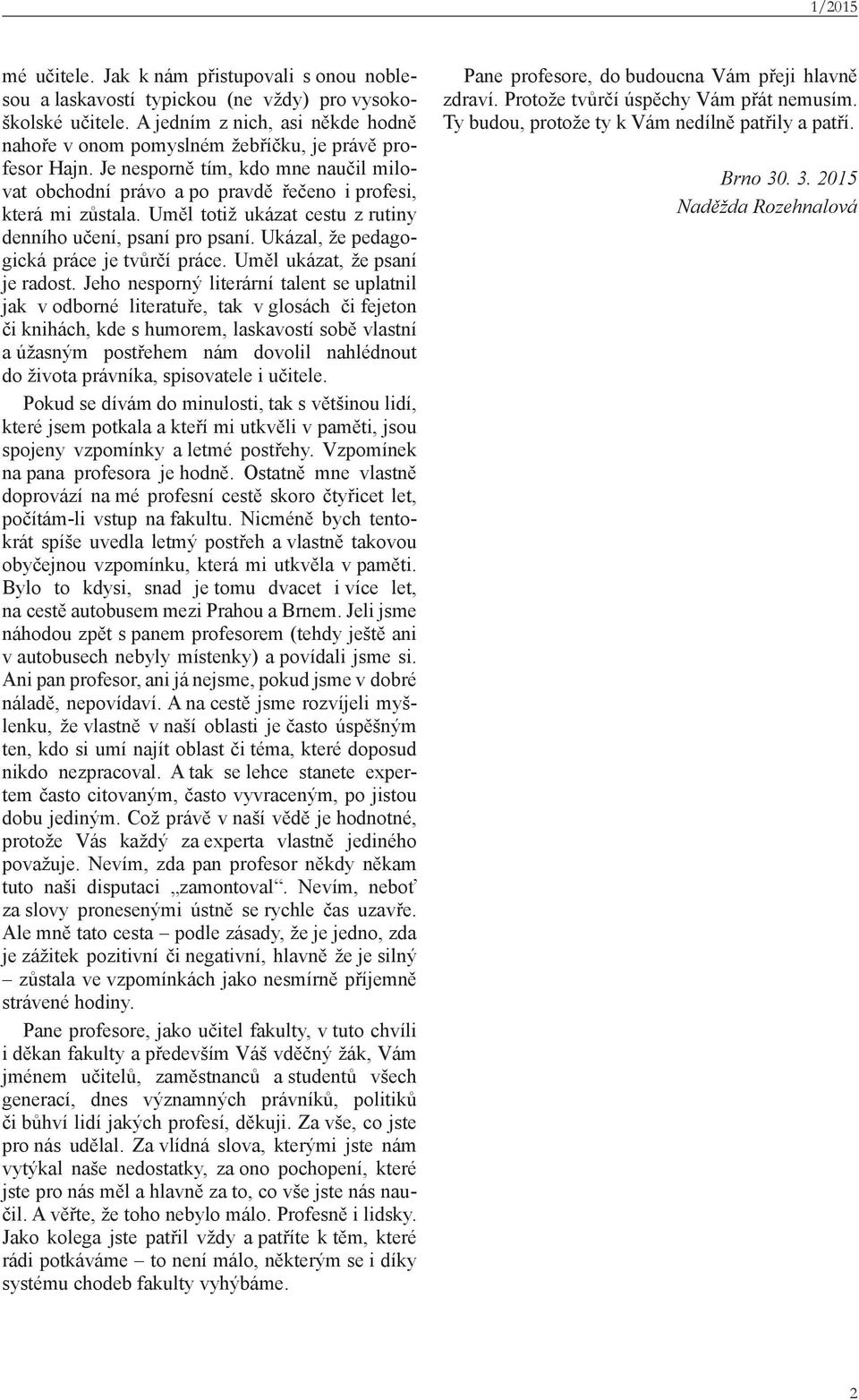 Uměl totiž ukázat cestu z rutiny denního učení, psaní pro psaní. Ukázal, že pedagogická práce je tvůrčí práce. Uměl ukázat, že psaní je radost.