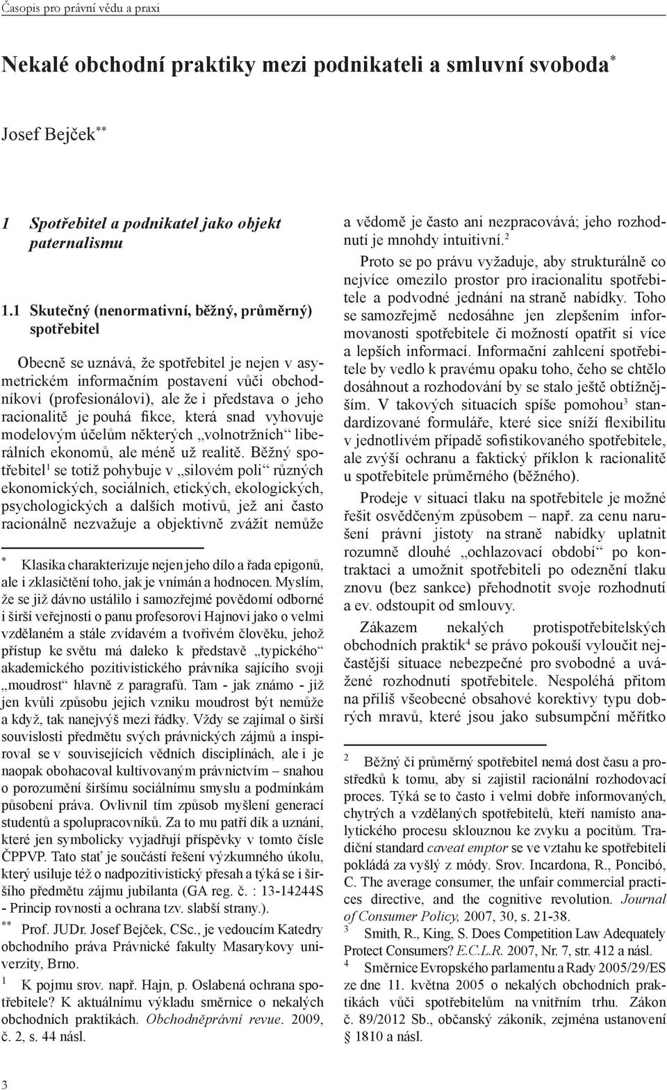 racionalitě je pouhá fikce, která snad vyhovuje modelovým účelům některých volnotržních liberálních ekonomů, ale méně už realitě.