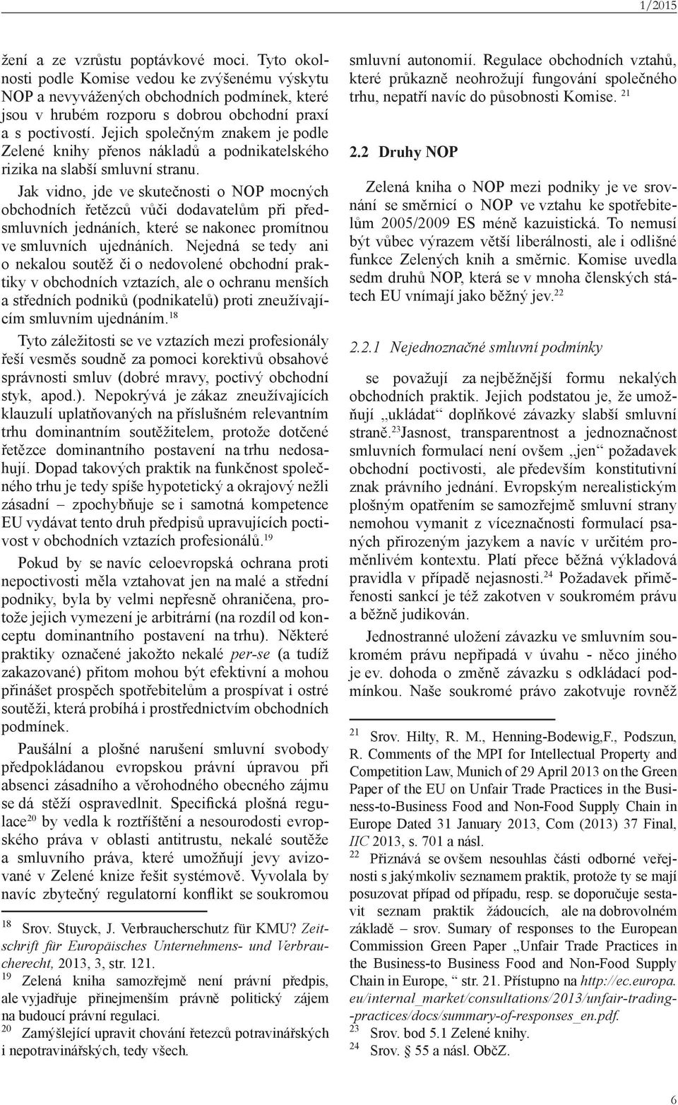 Jejich společným znakem je podle Zelené knihy přenos nákladů a podnikatelského rizika na slabší smluvní stranu.