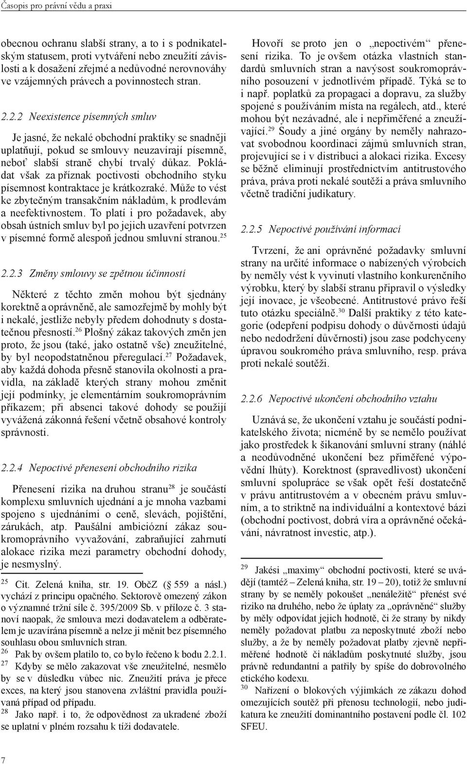 Pokládat však za příznak poctivosti obchodního styku písemnost kontraktace je krátkozraké. Může to vést ke zbytečným transakčním nákladům, k prodlevám a neefektivnostem.