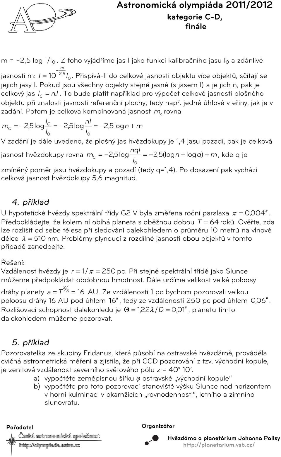 . T bude platit například pr výpčet celkvé jasnsti plšnéh bjektu při znalsti jasnsti referenční plchy, tedy např. jedné úhlvé vteřiny, jak je v zadání.