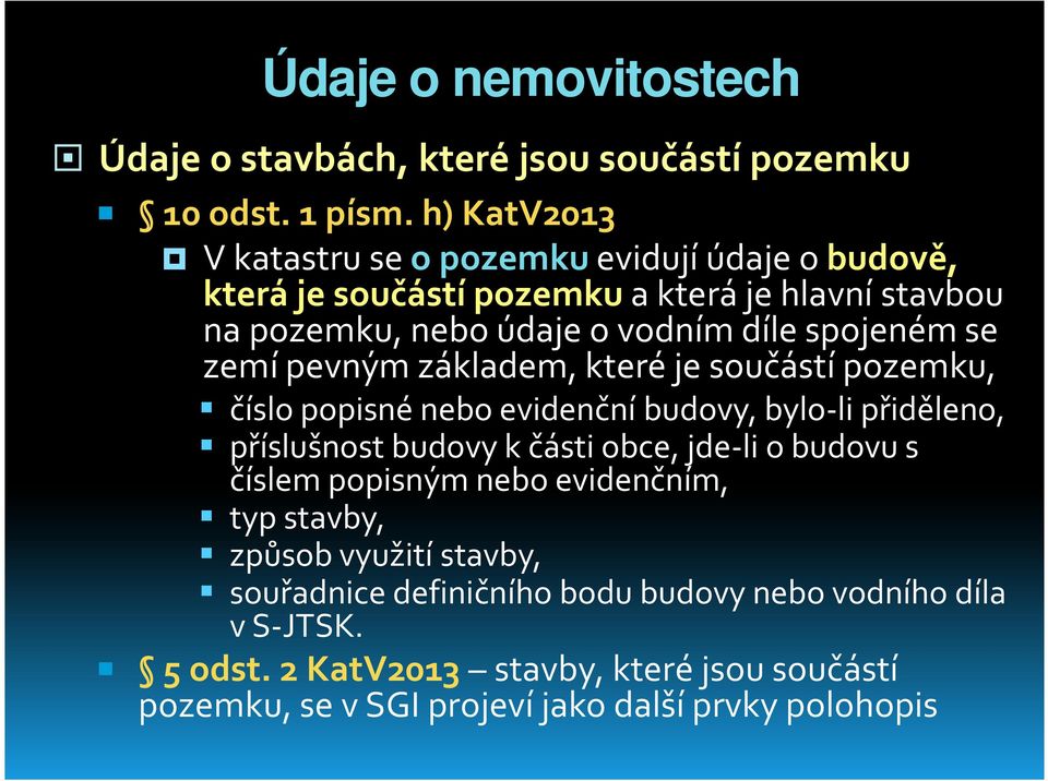 se zemí pevným základem, které je součástí pozemku, číslo popisné nebo evidenční budovy, bylo-li přiděleno, příslušnost budovy k části obce, jde-li o budovu