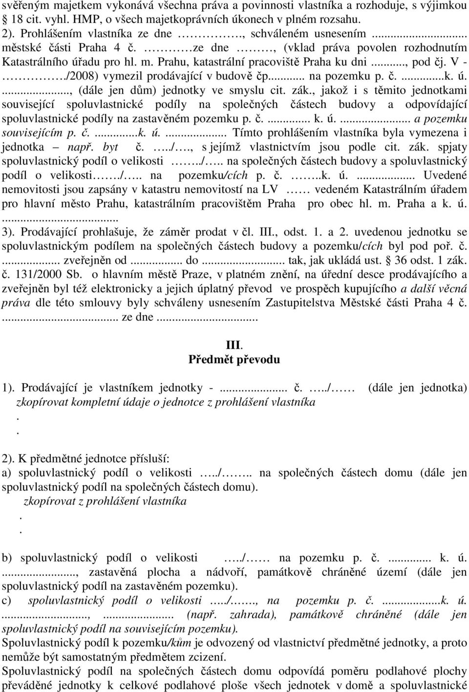 na pozemku p č k ú, (dále jen dům) jednotky ve smyslu cit zák, jakož i s těmito jednotkami související spoluvlastnické podíly na společných částech budovy a odpovídající spoluvlastnické podíly na