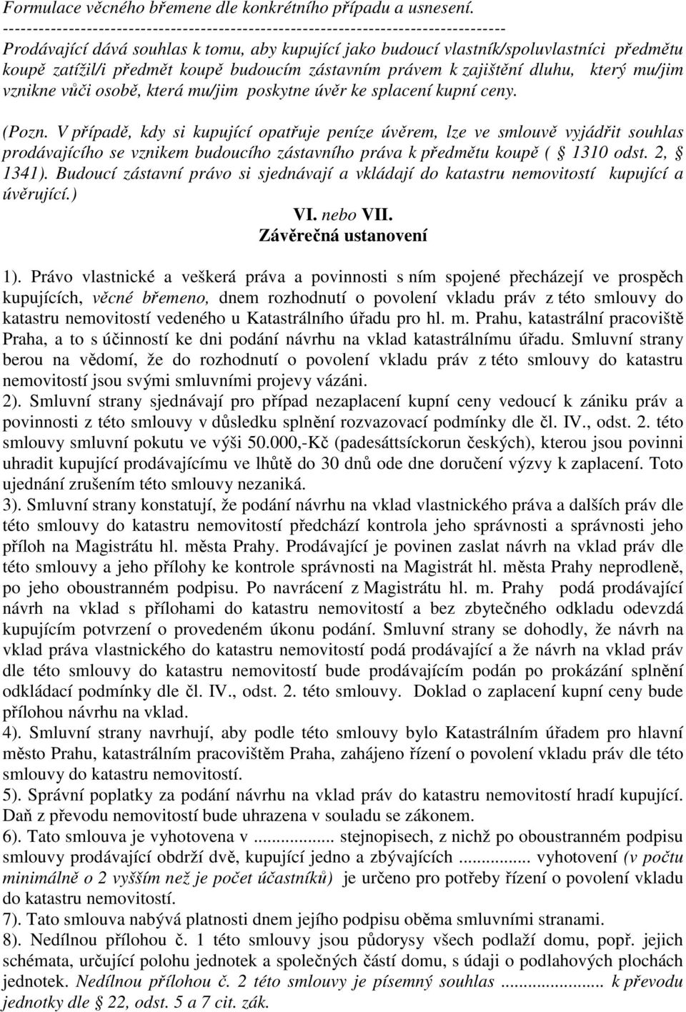 (Pozn V případě, kdy si kupující opatřuje peníze úvěrem, lze ve smlouvě vyjádřit souhlas prodávajícího se vznikem budoucího zástavního práva k předmětu koupě ( 1310 odst 2, 1341) Budoucí zástavní