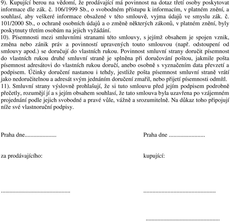 Písemnosti mezi smluvními stranami této smlouvy, s jejímž obsahem je spojen vznik, změna nebo zánik práv a povinností upravených touto smlouvou (např odstoupení od smlouvy apod) se doručují do