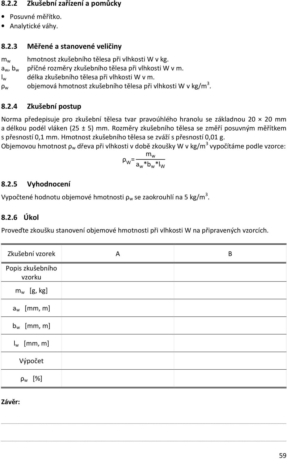 4 Zkušební postup Norma předepisuje pro zkušební tělesa tvar pravoúhlého hranolu se základnou 20 20 mm a délkou podél vláken (25 ± 5) mm.